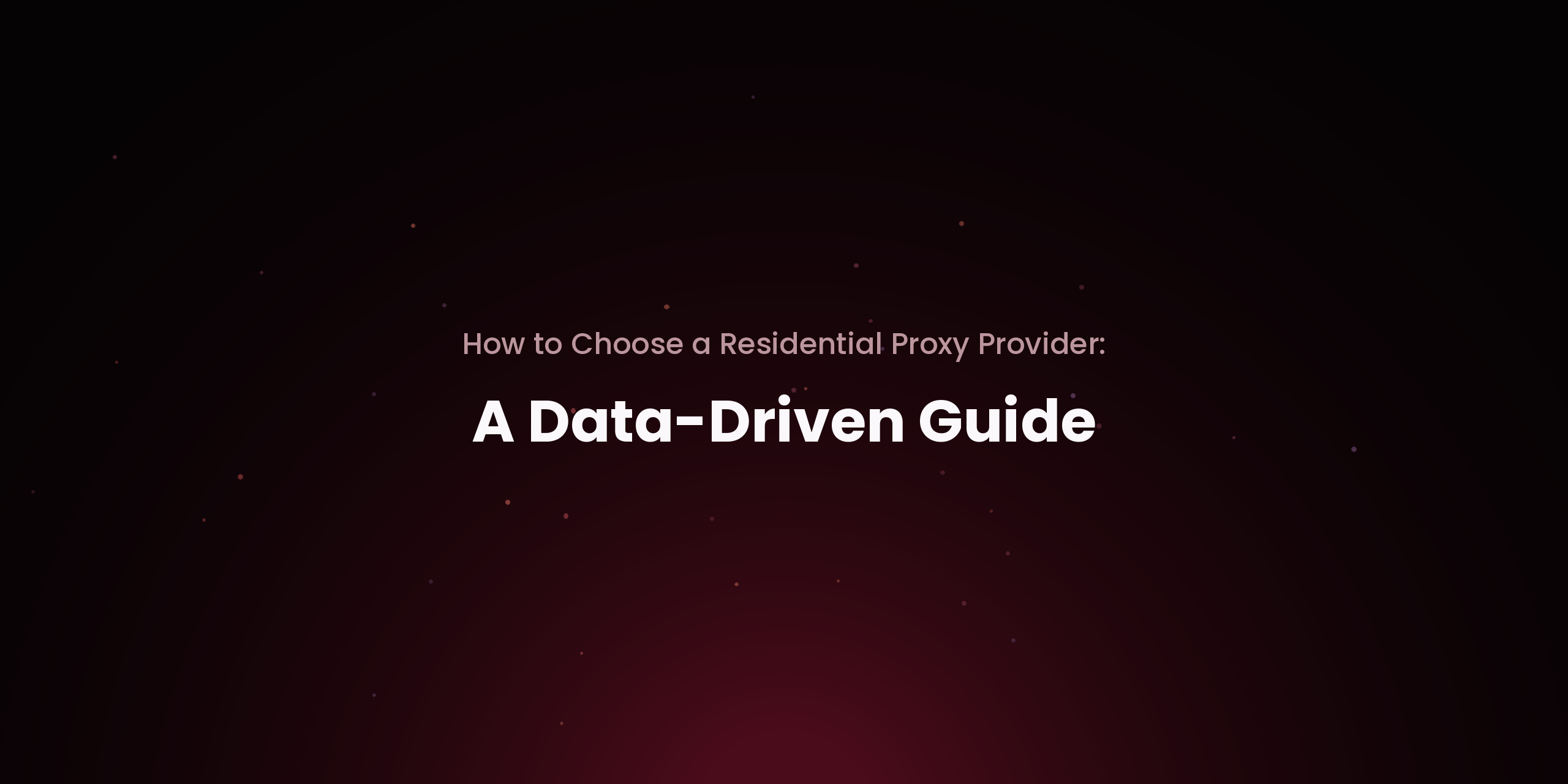 How to Choose a Residential Proxy Provider: A Data-Driven Guide