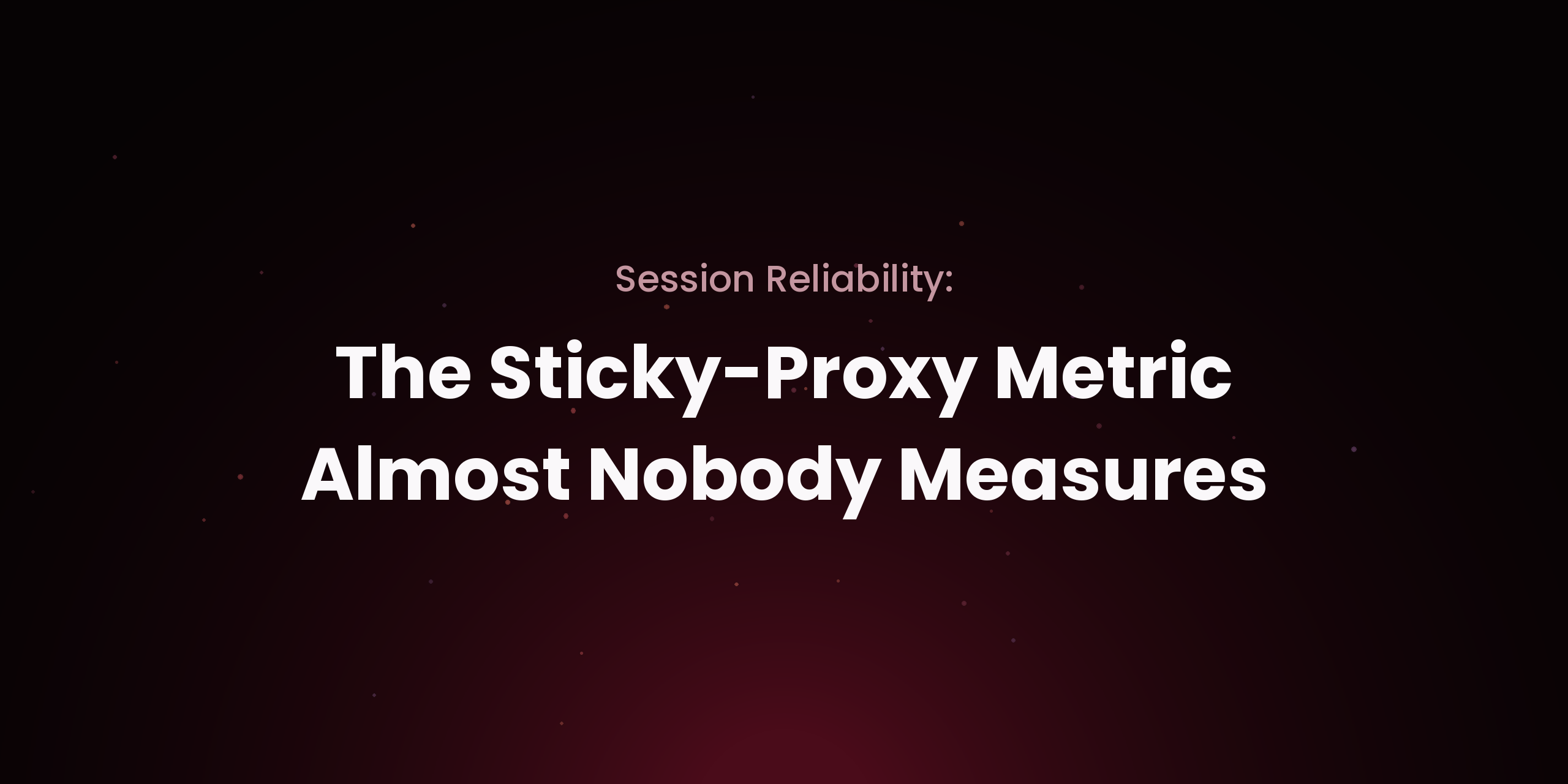Session Reliability: The Sticky-Proxy Metric Almost Nobody Measures